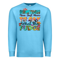 Ocean Blue sometimes you just have to say what the fudge Premium Sweatshirt - Zillion Design Studio
