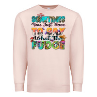 Pale Pink sometimes you just have to say what the fudge Premium Sweatshirt - Zillion Design Studio