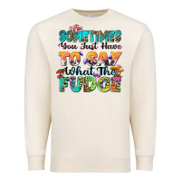 Sandshell sometimes you just have to say what the fudge Premium Sweatshirt - Zillion Design Studio