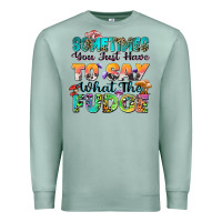 Seafoam sometimes you just have to say what the fudge Premium Sweatshirt - Zillion Design Studio