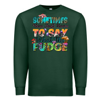 Sports Green sometimes you just have to say what the fudge Premium Sweatshirt - Zillion Design Studio