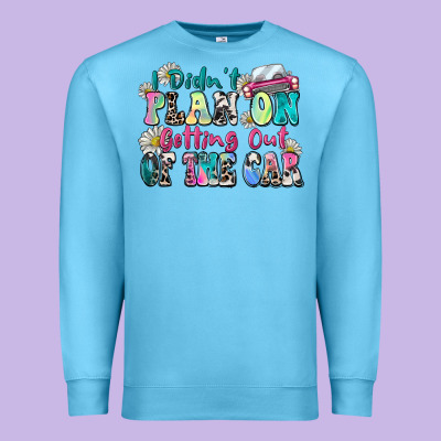 I Didn't Plan On Getting Out Of The Car Premium Sweatshirt Designed By Zillion Design Studio