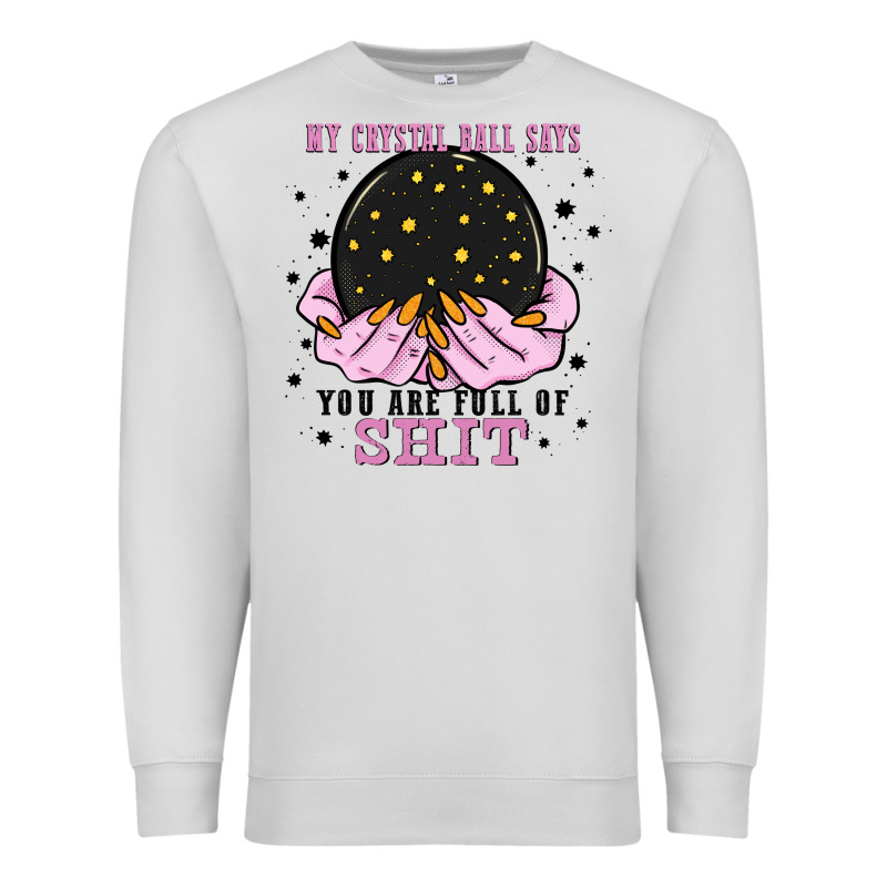 My Crystal Ball Says You Are Full Of Premium Sweatshirt by Zillion Design Studio | Teevron