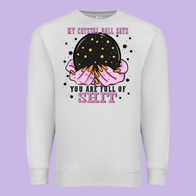 My Crystal Ball Says You Are Full Of Premium Sweatshirt Designed By Zillion Design Studio