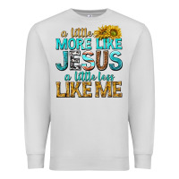 A Little More Like Jesus A Little Less Like Me Premium Sweatshirt | Teevron