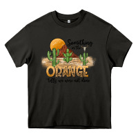 Asphalt Something In The Orange Tells We Were Not Done Heavy Core Tee - CowhideDigitalArt