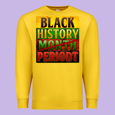 Black History Month Periodt Premium Sweatshirt Designed By Zillion Design Studio