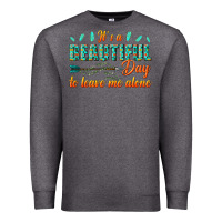 Charcoal Heather its a beautiful day to leave me alone Premium Sweatshirt - texasbilliewilder