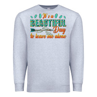 Heather Grey its a beautiful day to leave me alone Premium Sweatshirt - texasbilliewilder
