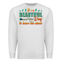 Oatmeal Heather its a beautiful day to leave me alone Premium Sweatshirt - texasbilliewilder