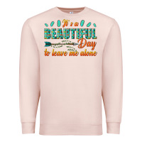 Pale Pink its a beautiful day to leave me alone Premium Sweatshirt - texasbilliewilder