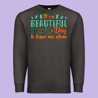 Premium Sweatshirt its a beautiful day to leave me alone