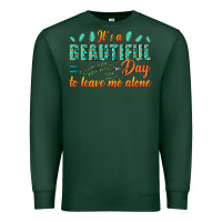 Sports Green its a beautiful day to leave me alone Premium Sweatshirt - texasbilliewilder