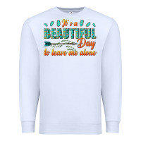 White its a beautiful day to leave me alone Premium Sweatshirt - texasbilliewilder