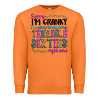 Sorry Im Cranky Im Going Through My Terrible Sixties Right Now Premium Sweatshirt | Teevron