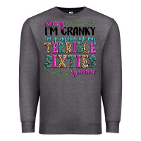 Charcoal Heather sorry im cranky im going through my terrible sixties right now Premium Sweatshirt - texasbilliewilder