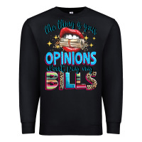 Black the thing is your opinions dont pay my bills Premium Sweatshirt - texasbilliewilder