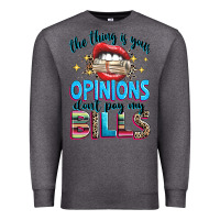 Charcoal Heather the thing is your opinions dont pay my bills Premium Sweatshirt - texasbilliewilder