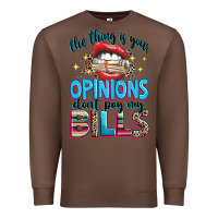 Chestnut the thing is your opinions dont pay my bills Premium Sweatshirt - texasbilliewilder