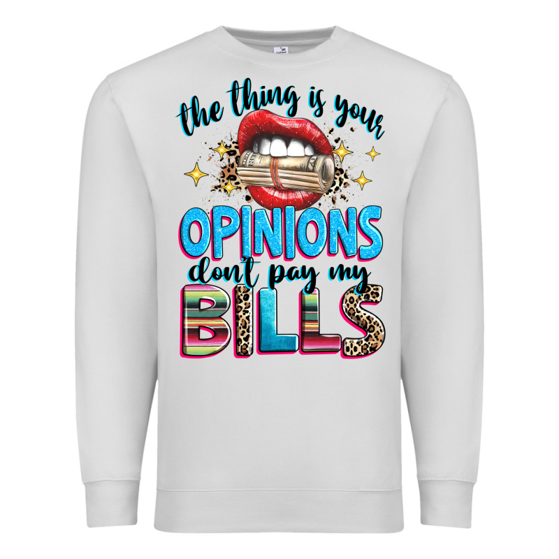 The Thing Is Your Opinions Dont Pay My Bills Premium Sweatshirt by texasbilliewilder | Teevron