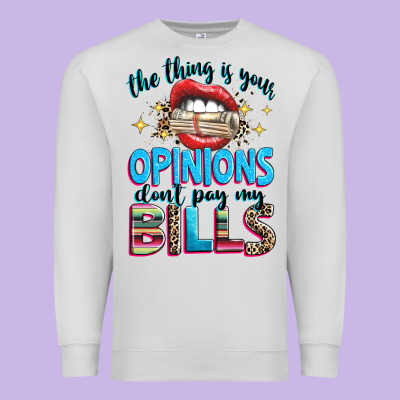 Premium Sweatshirt the thing is your opinions dont pay my bills