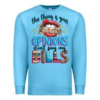 Ocean Blue the thing is your opinions dont pay my bills Premium Sweatshirt - texasbilliewilder