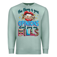 Seafoam the thing is your opinions dont pay my bills Premium Sweatshirt - texasbilliewilder