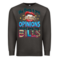 Smoke the thing is your opinions dont pay my bills Premium Sweatshirt - texasbilliewilder