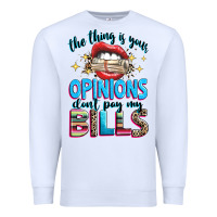 White the thing is your opinions dont pay my bills Premium Sweatshirt - texasbilliewilder