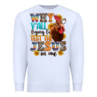 White why yall trying to test the jesus in me Premium Sweatshirt - texasbilliewilder