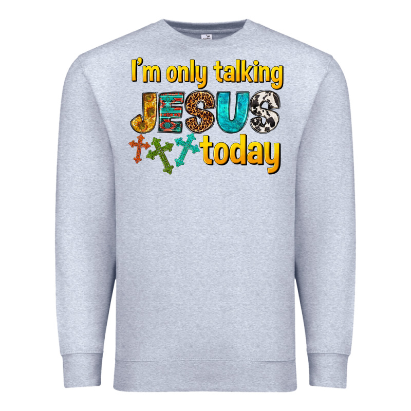 Im Only Talking Jesus Today Premium Sweatshirt by texasbilliewilder | Teevron