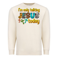 Sandshell im only talking jesus today Premium Sweatshirt - texasbilliewilder