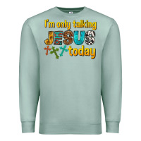 Seafoam im only talking jesus today Premium Sweatshirt - texasbilliewilder