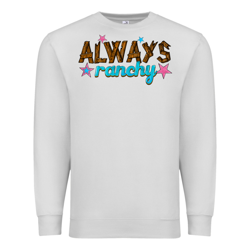 Always Ranchy Premium Sweatshirt by texasbilliewilder | Teevron