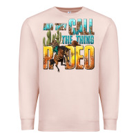 Pale Pink and they call the thing rodeo Premium Sweatshirt - texasbilliewilder