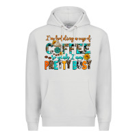 I Am Holding A Cup Of Coffee So Yeah Iam Pretty Bu Premium Hoodie | Teevron