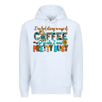 White i am holding a cup of coffee so yeah iam pretty bu Premium Hoodie - AdoDesignShop