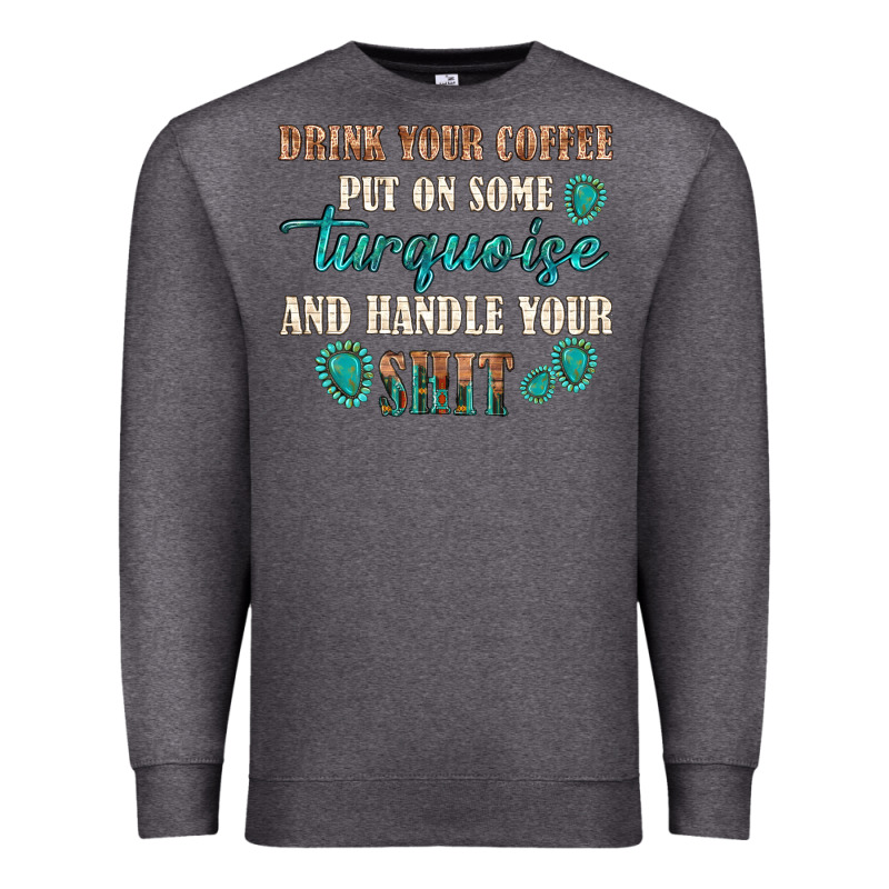 Drink Your Coffee And Handle Your Shit Premium Sweatshirt by texasbilliewilder | Teevron