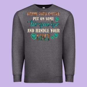 Drink Your Coffee And Handle Your Shit Premium Sweatshirt Designed By Texasbilliewilder