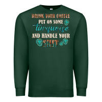 Sports Green drink your coffee and handle your shit Premium Sweatshirt - texasbilliewilder