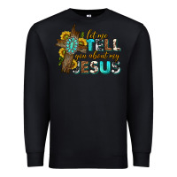Black let me tell you about my jesus western Premium Sweatshirt - texasbilliewilder
