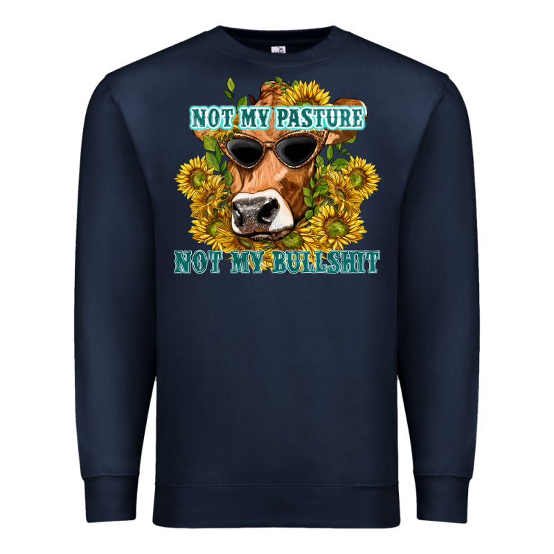 Not My Pasture Not My Bullshit Premium Sweatshirt by texasbilliewilder | Teevron