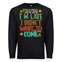 Black sorry i am late i didnt want to come Premium Sweatshirt - texasbilliewilder
