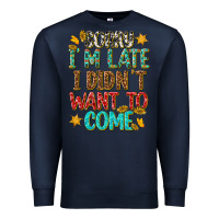 Navy sorry i am late i didnt want to come Premium Sweatshirt - texasbilliewilder