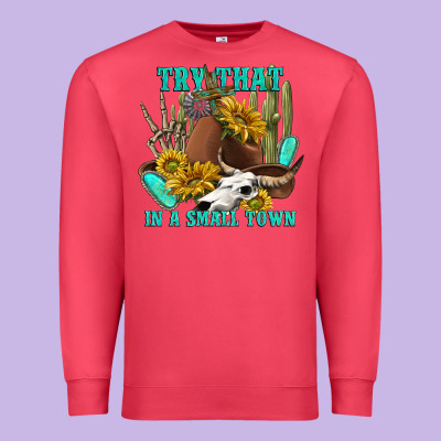 Premium Sweatshirt try that in a small town