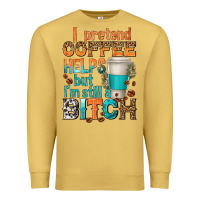 Antique Gold i pretend coffee helps but im stil a bitch Premium Sweatshirt - texasbilliewilder