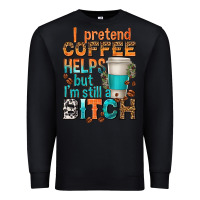 Black i pretend coffee helps but im stil a bitch Premium Sweatshirt - texasbilliewilder