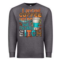 Charcoal Heather i pretend coffee helps but im stil a bitch Premium Sweatshirt - texasbilliewilder