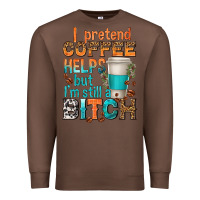 Chestnut i pretend coffee helps but im stil a bitch Premium Sweatshirt - texasbilliewilder