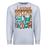 Heather Grey i pretend coffee helps but im stil a bitch Premium Sweatshirt - texasbilliewilder